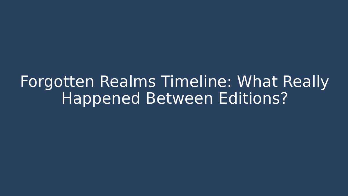 Forgotten Realms Timeline: What Really Happened Between Editions?