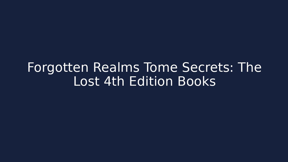 Forgotten Realms Tome Secrets: The Lost 4th Edition Books