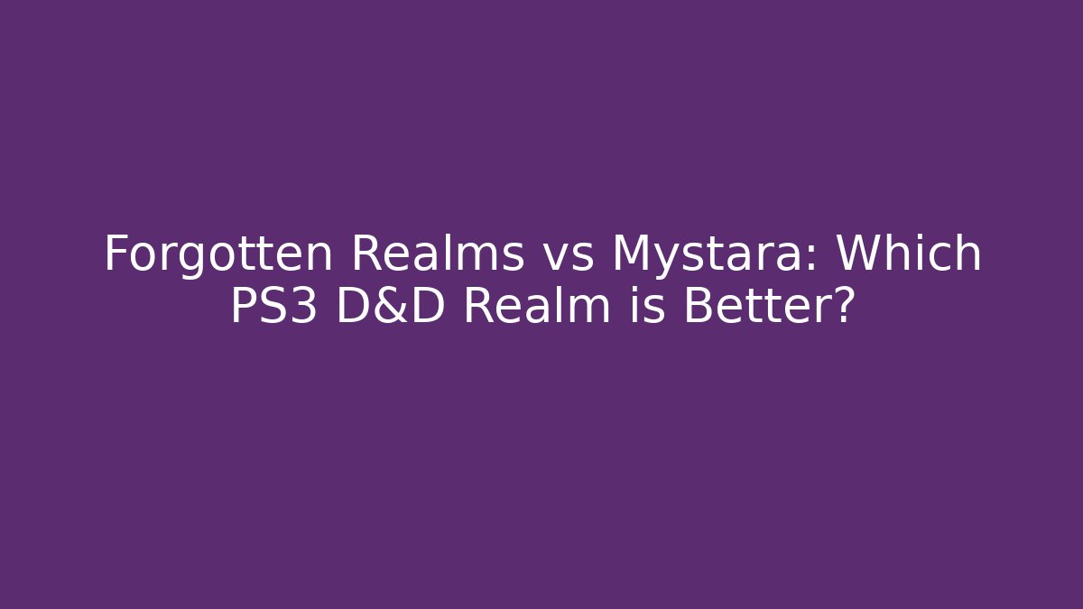 Forgotten Realms vs Mystara: Which PS3 D&D Realm is Better?