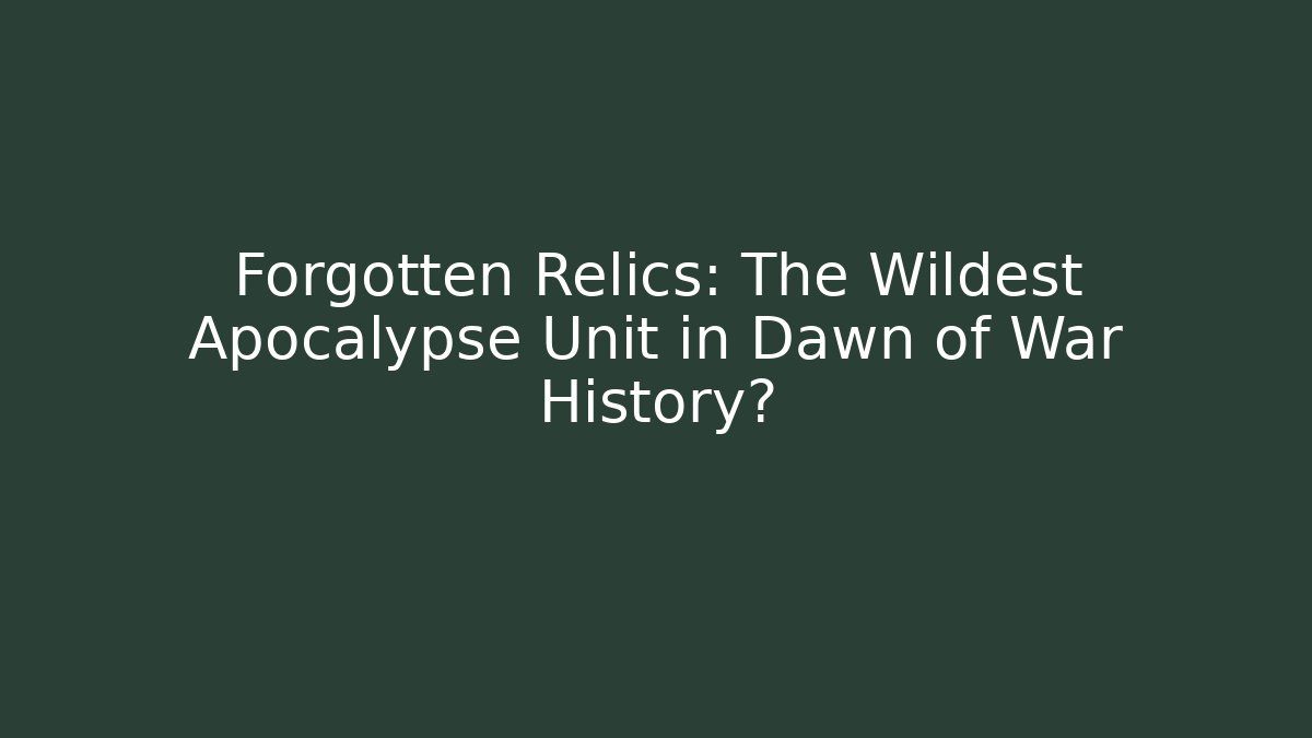 Forgotten Relics: The Wildest Apocalypse Unit in Dawn of War History?