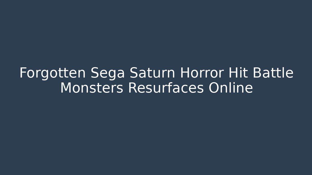 Forgotten Sega Saturn Horror Hit Battle Monsters Resurfaces Online