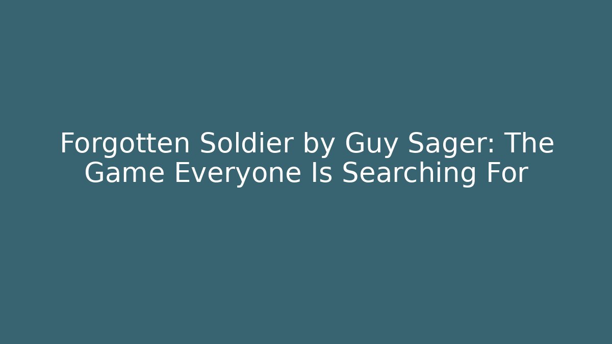 Forgotten Soldier by Guy Sager: The Game Everyone Is Searching For