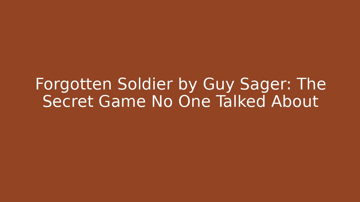 Forgotten Soldier by Guy Sager: The Secret Game No One Talked About