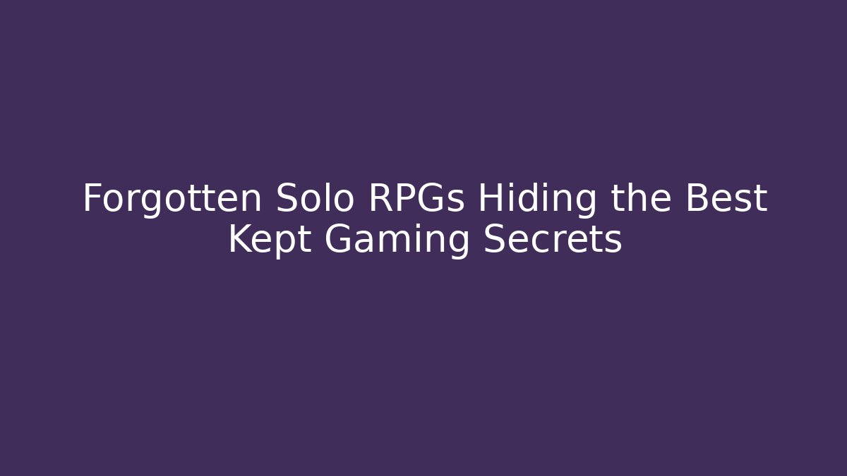 Forgotten Solo RPGs Hiding the Best Kept Gaming Secrets