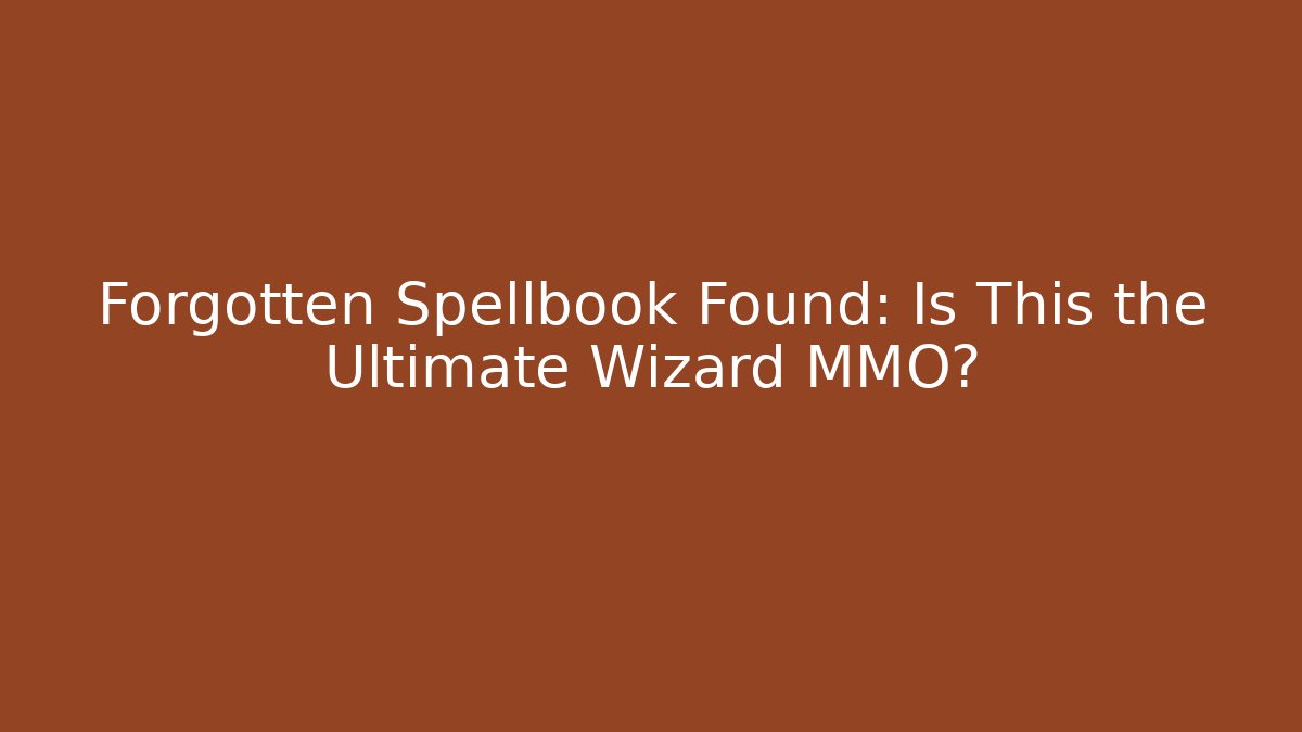 Forgotten Spellbook Found: Is This the Ultimate Wizard MMO?