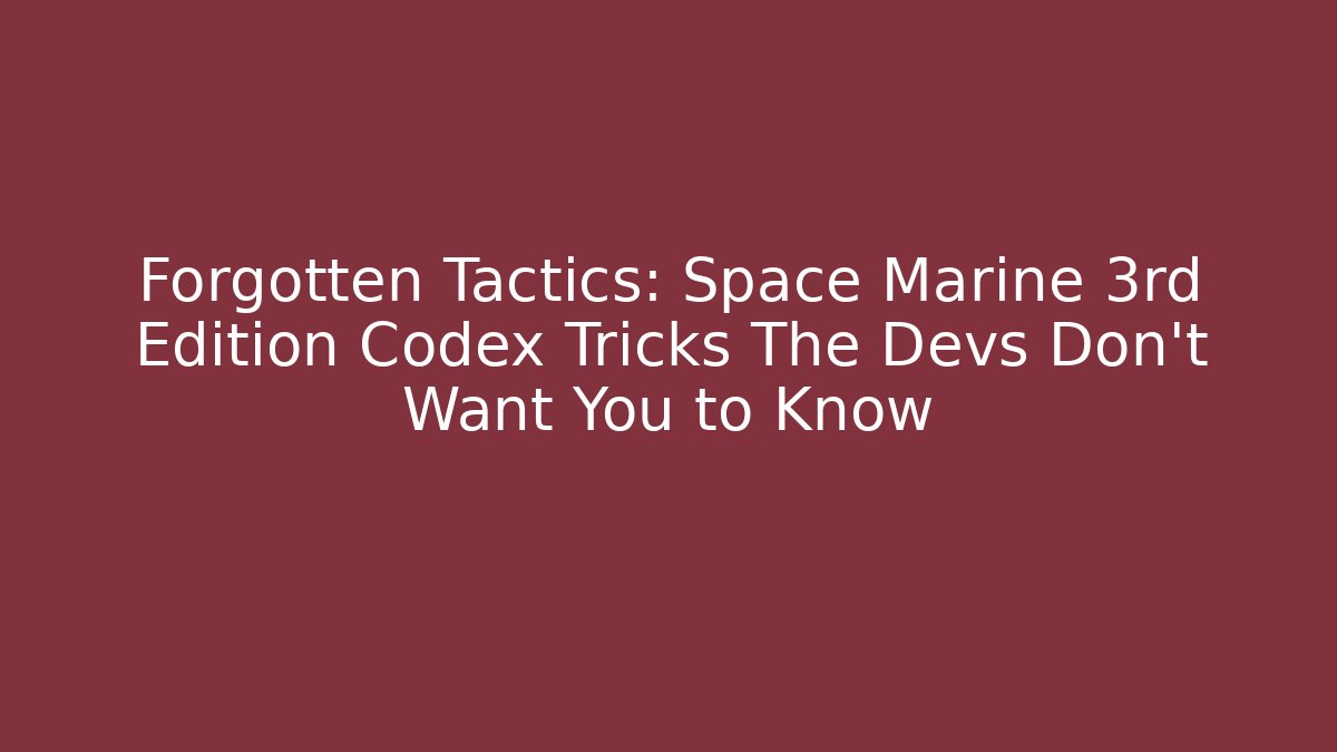 Forgotten Tactics: Space Marine 3rd Edition Codex Tricks The Devs Don't Want You to Know - Método de Aprovação