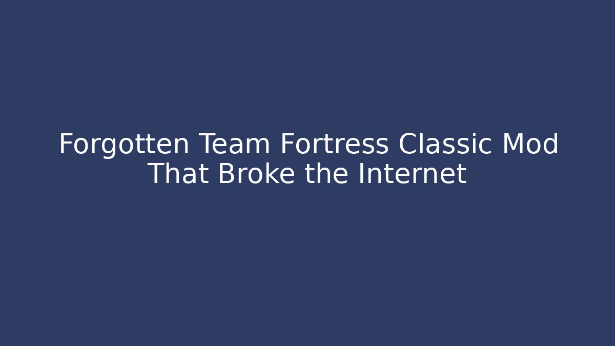 Forgotten Team Fortress Classic Mod That Broke the Internet