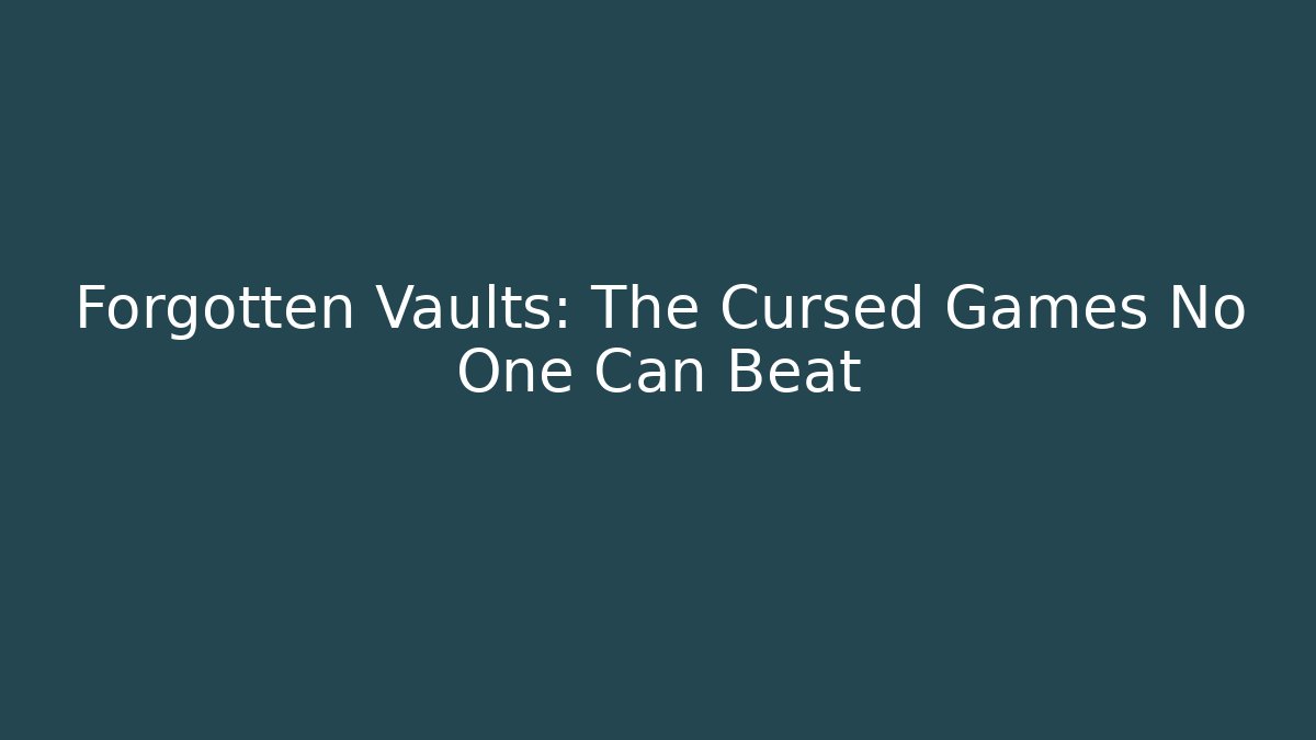 Forgotten Vaults: The Cursed Games No One Can Beat