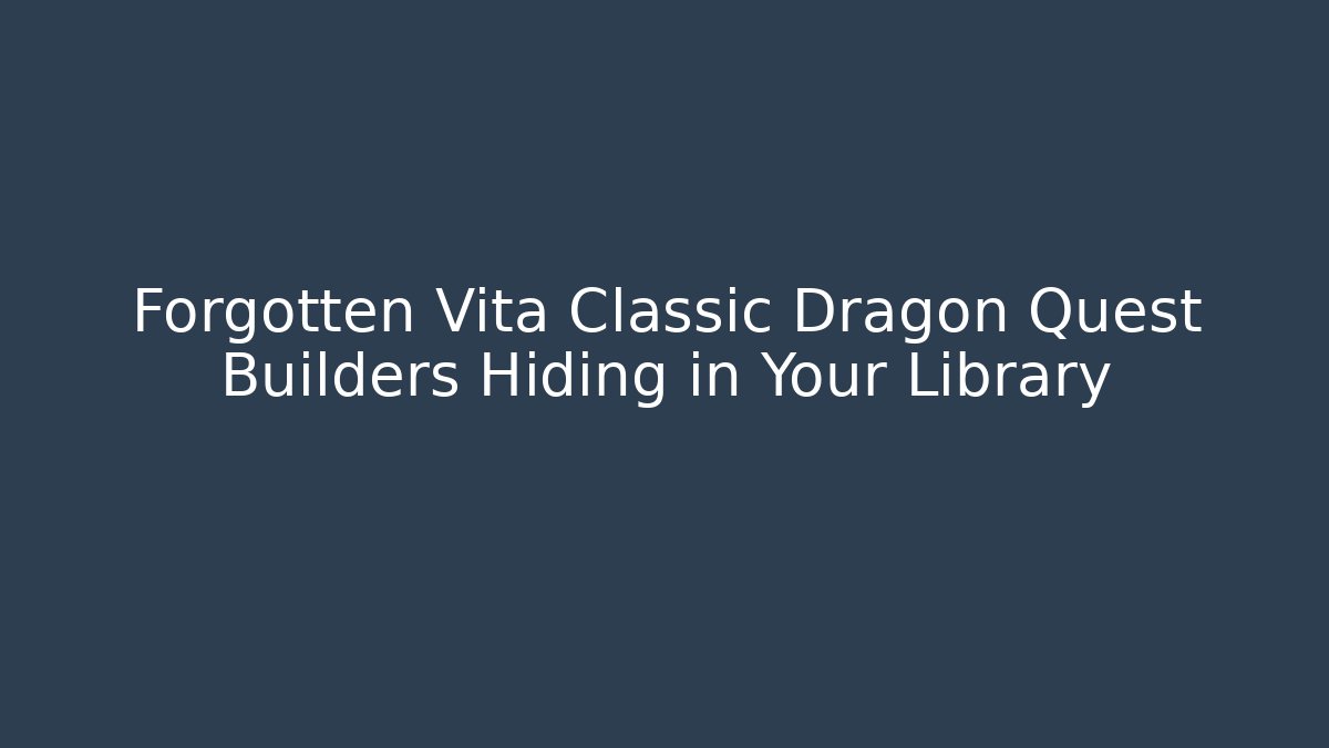 Forgotten Vita Classic Dragon Quest Builders Hiding in Your Library - Método de Aprovação