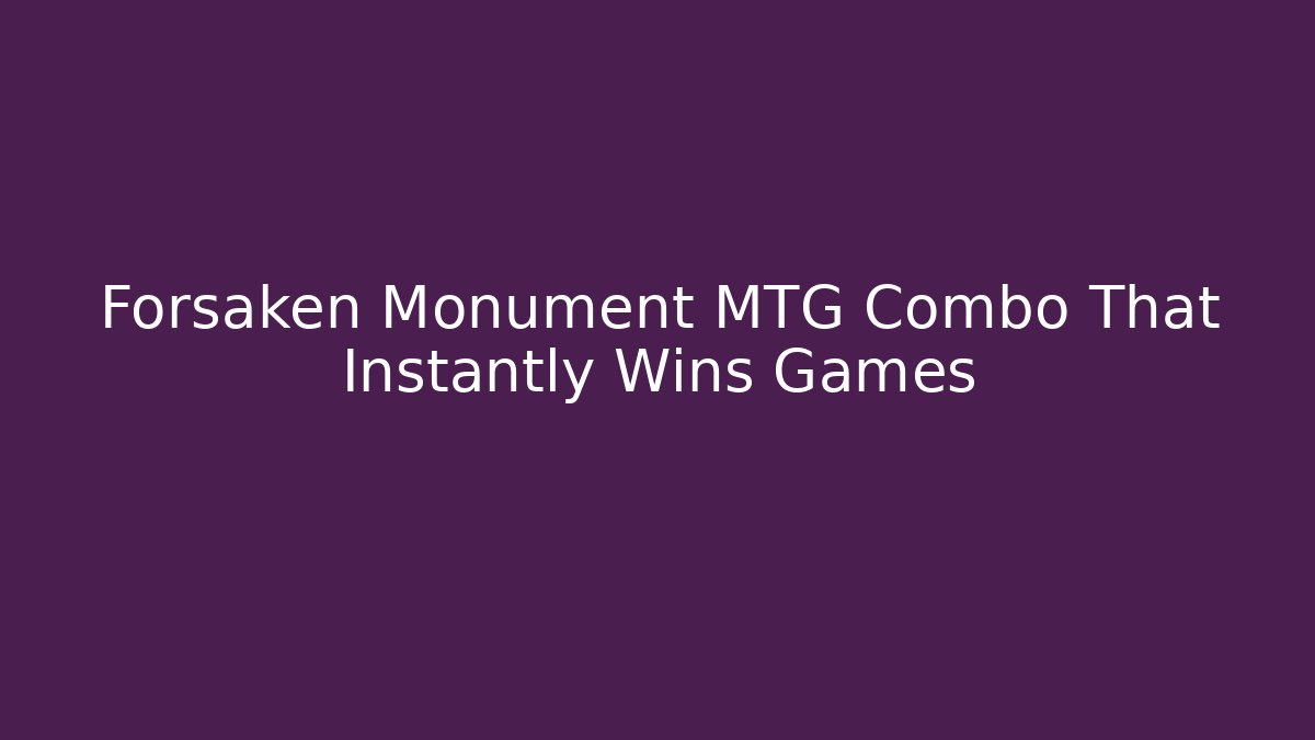 Forsaken Monument MTG Combo That Instantly Wins Games