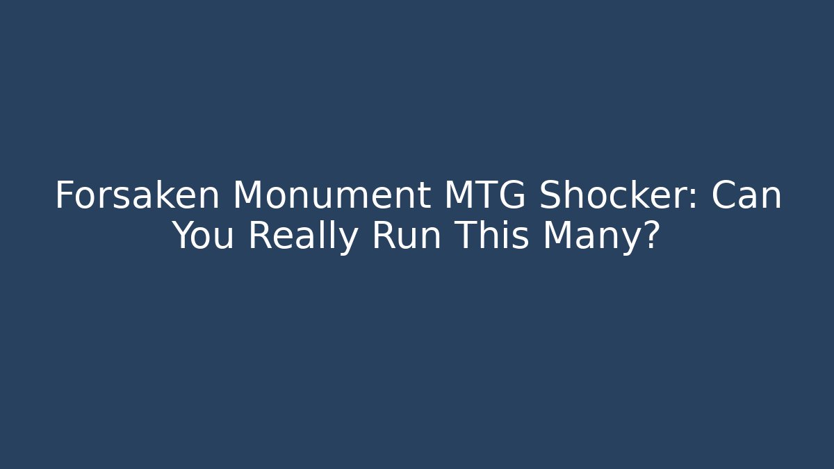 Forsaken Monument MTG Shocker: Can You Really Run This Many?