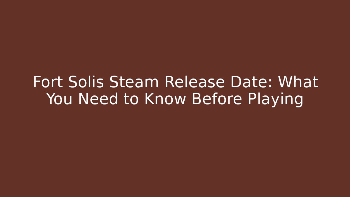 Fort Solis Steam Release Date: What You Need to Know Before Playing - Método de Aprovação