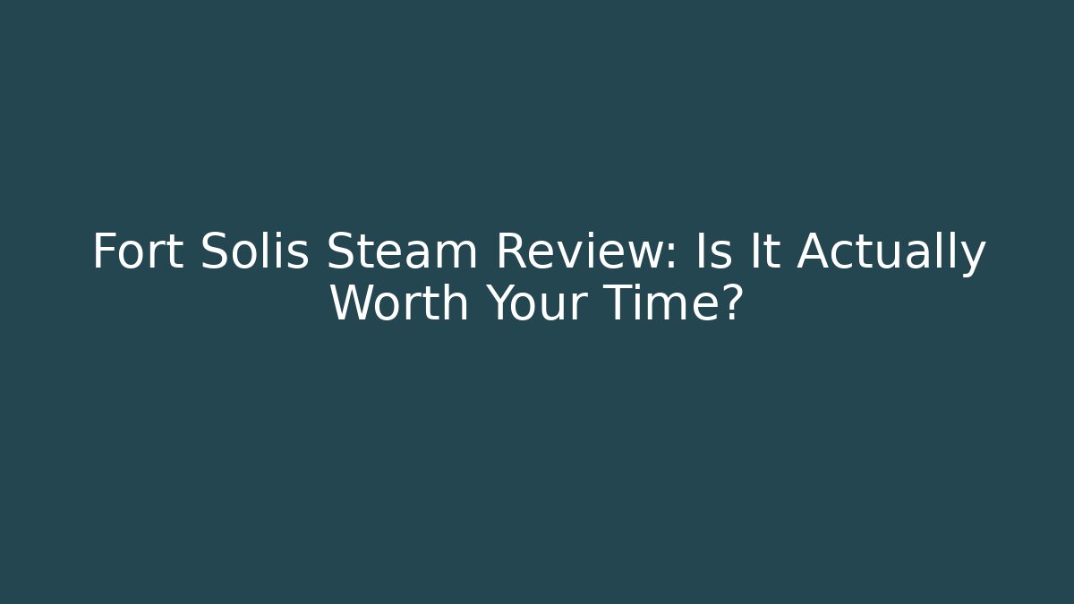 Fort Solis Steam Review: Is It Actually Worth Your Time?