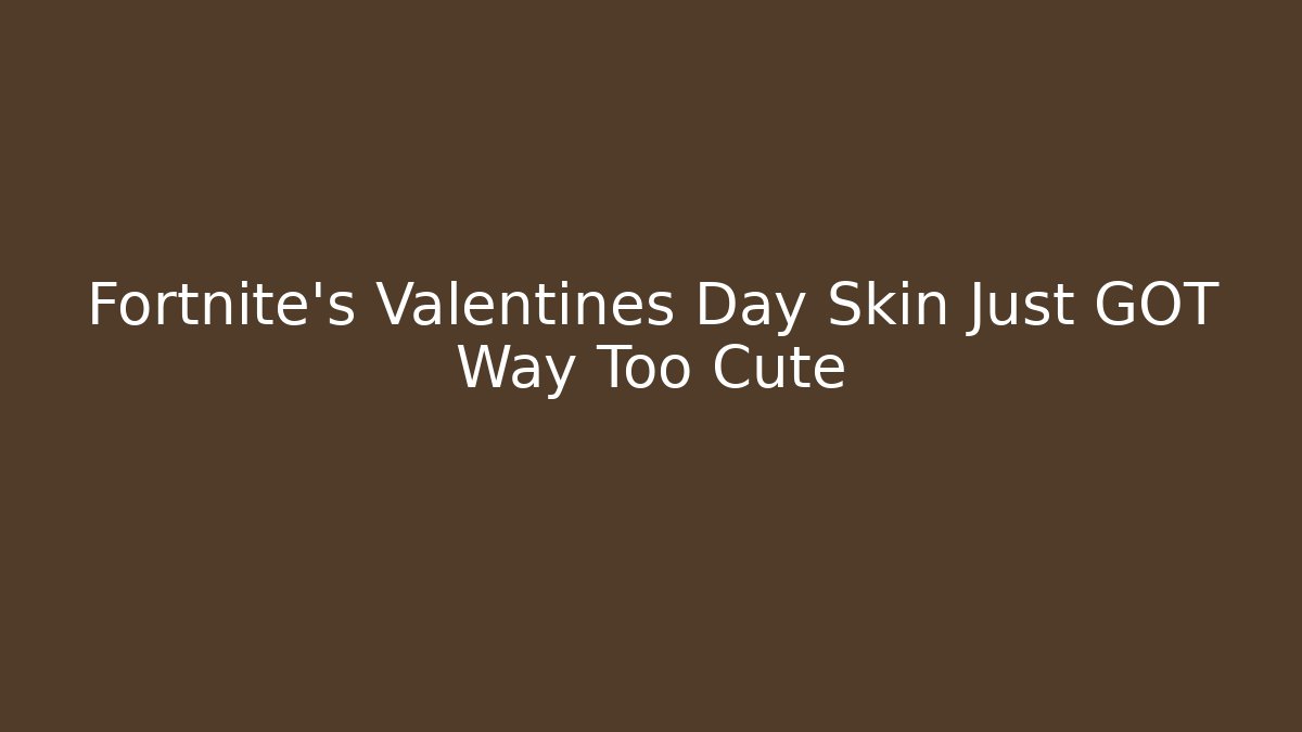 Fortnite's Valentines Day Skin Just GOT Way Too Cute