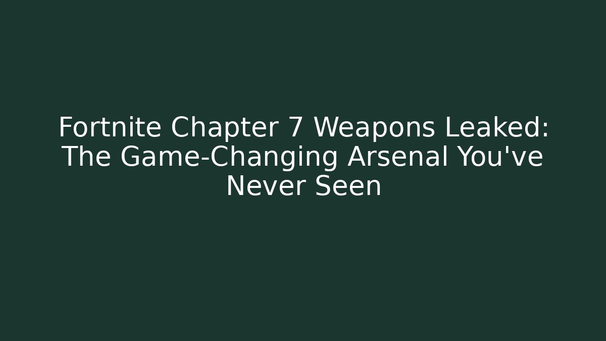 Fortnite Chapter 7 Weapons Leaked: The Game-Changing Arsenal You’ve Never Seen