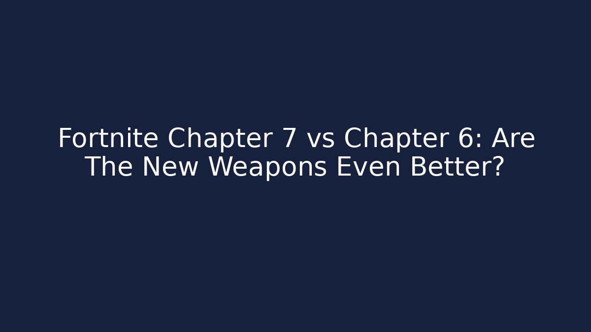 Fortnite Chapter 7 vs Chapter 6: Are The New Weapons Even Better?
