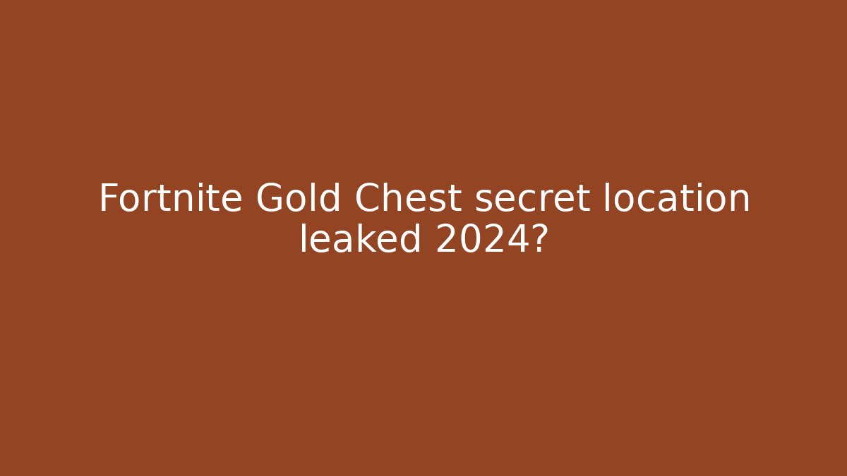 Fortnite Gold Chest secret location leaked 2024?