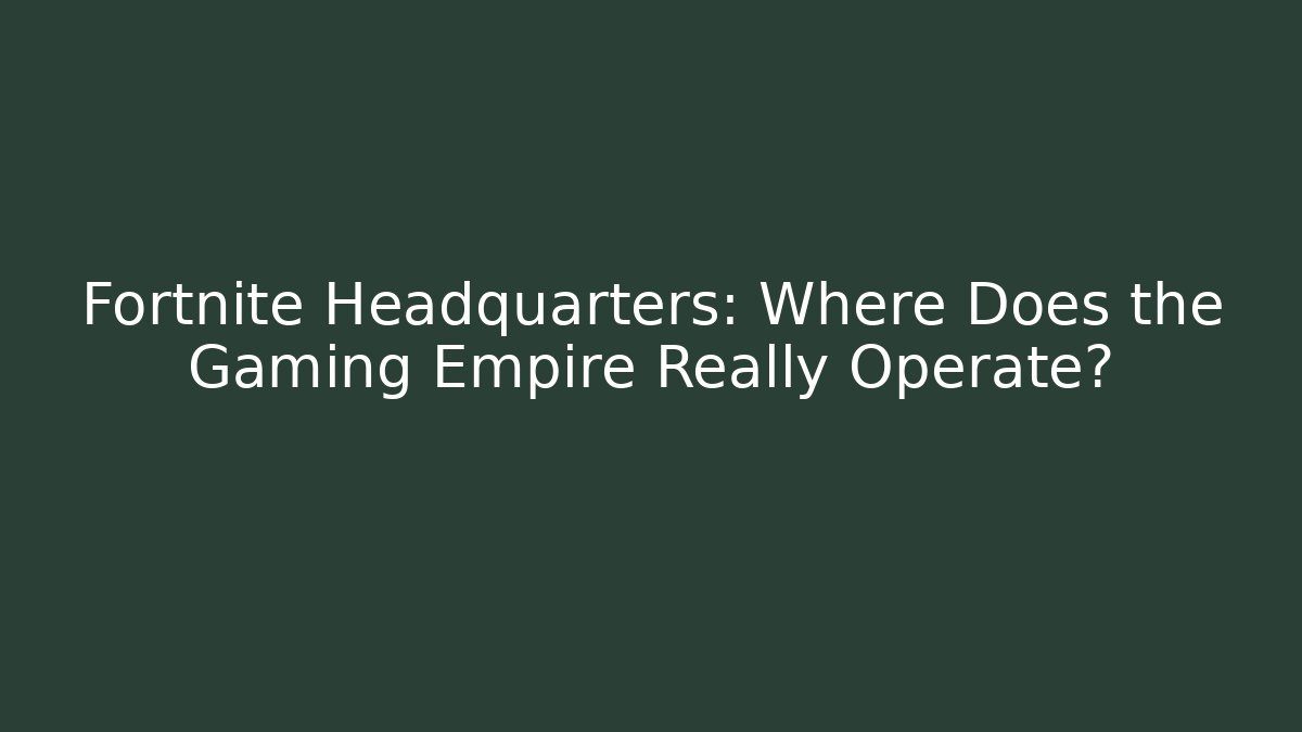 Fortnite Headquarters: Where Does the Gaming Empire Really Operate?