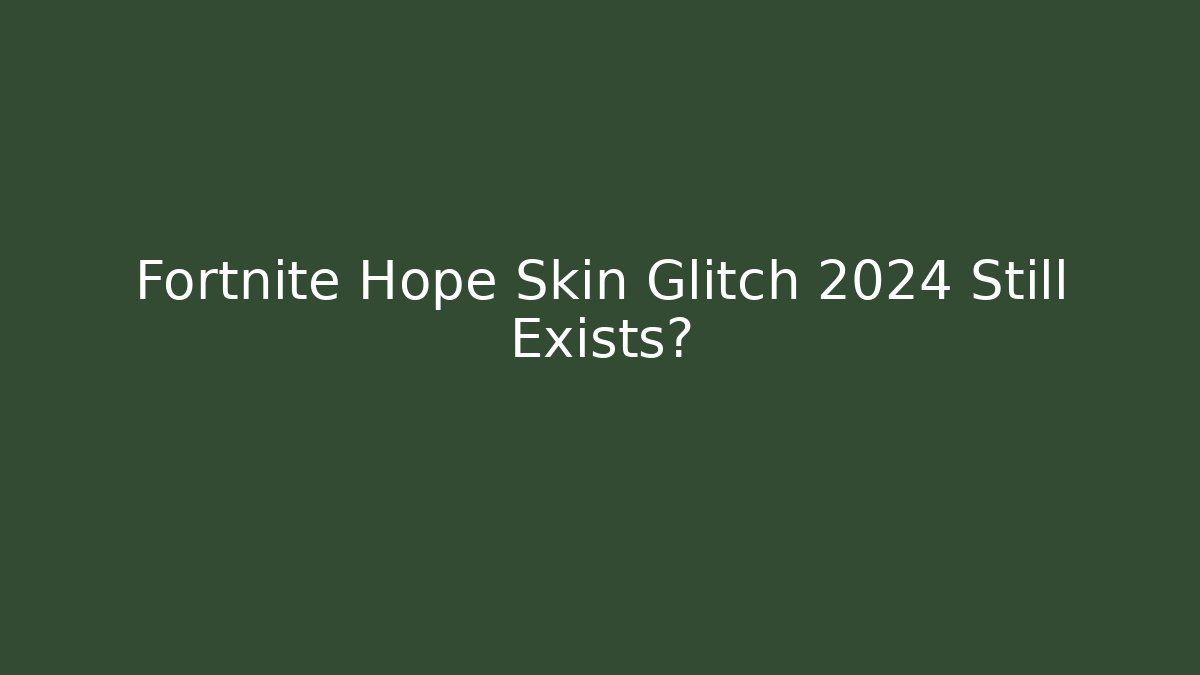 Fortnite Hope Skin Glitch 2024 Still Exists?