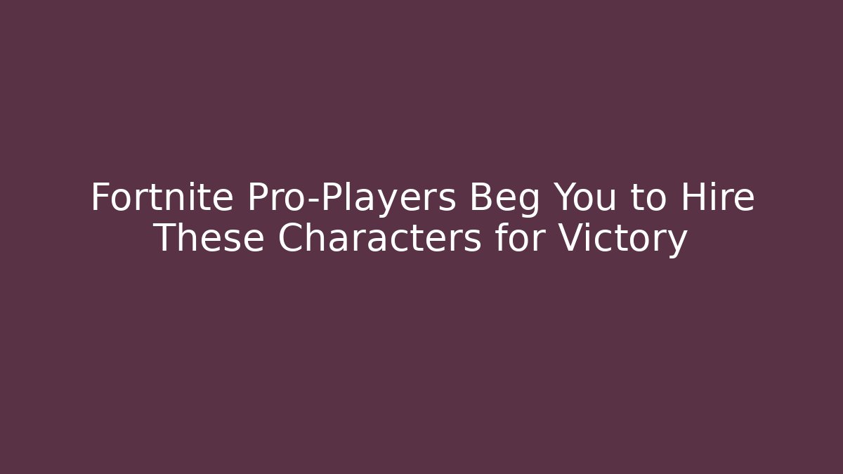 Fortnite Pro-Players Beg You to Hire These Characters for Victory