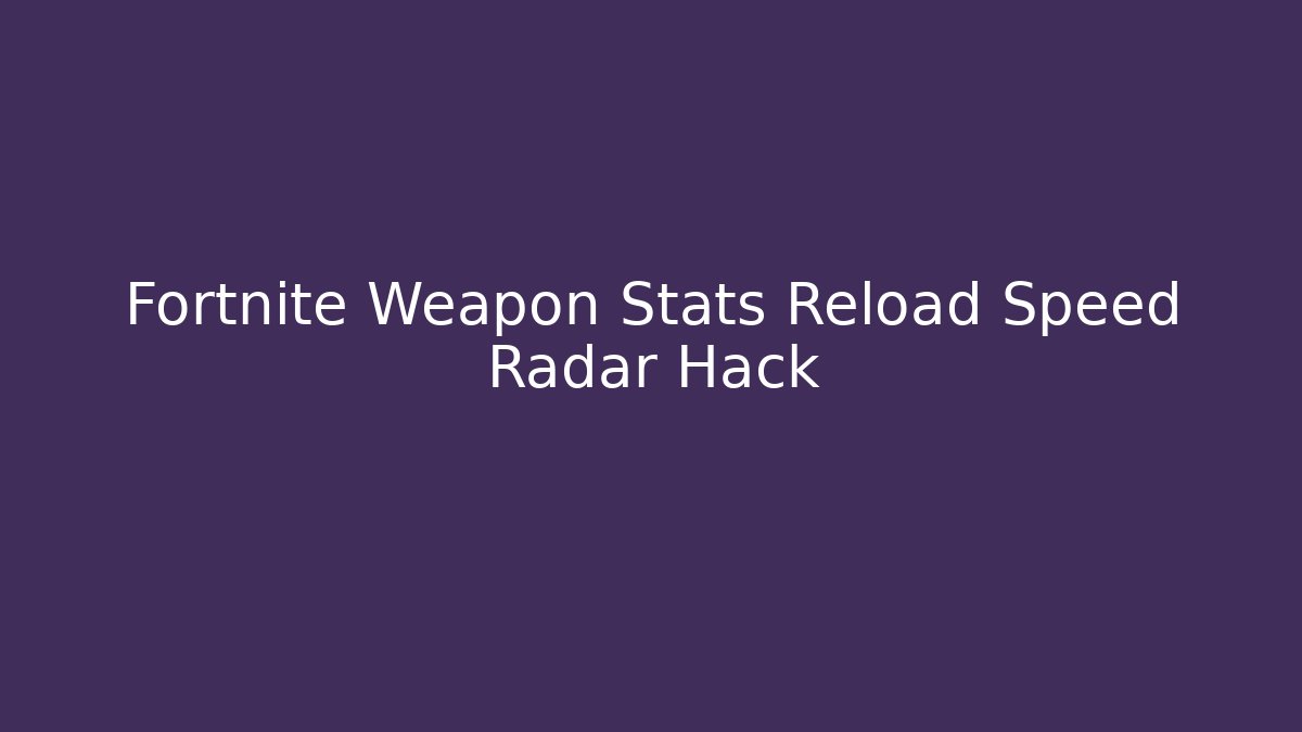 Fortnite Weapon Stats Reload Speed Radar Hack