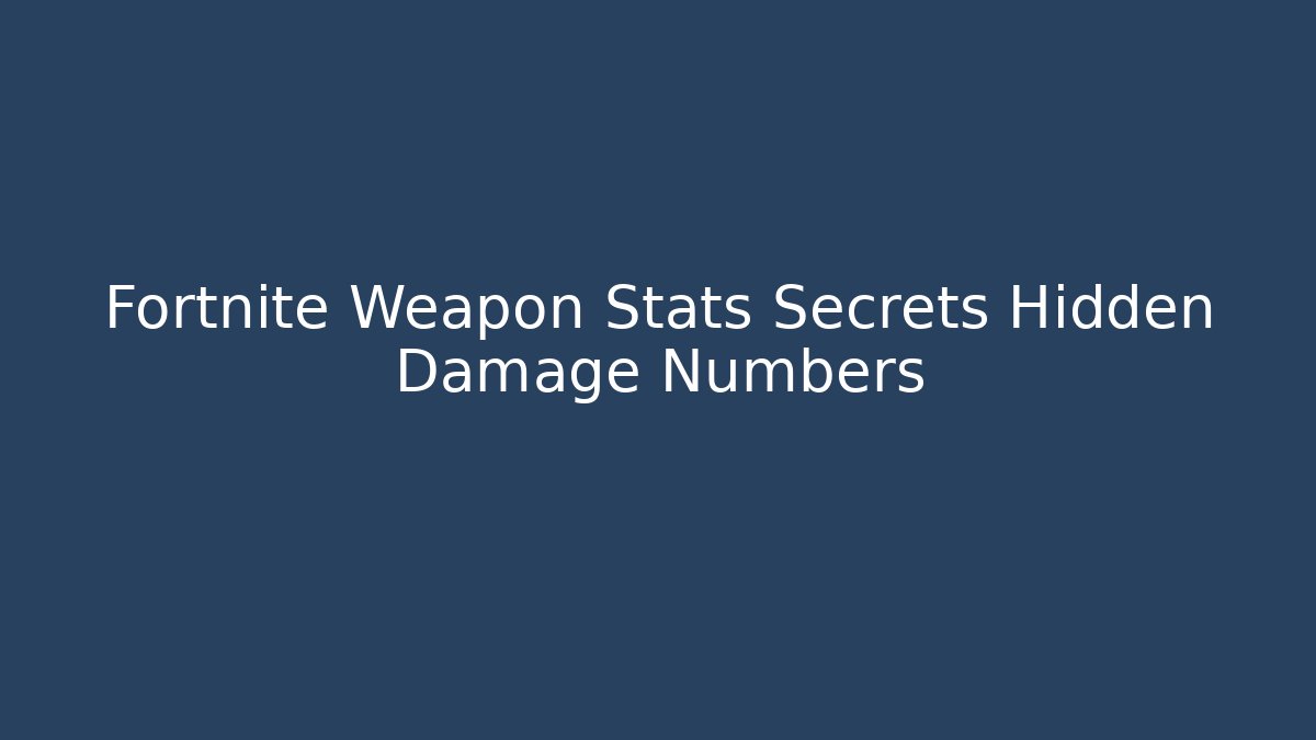 Fortnite Weapon Stats Secrets Hidden Damage Numbers