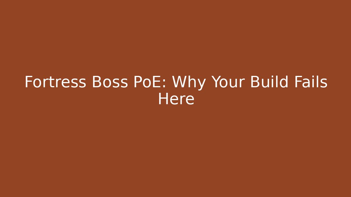 Fortress Boss PoE: Why Your Build Fails Here