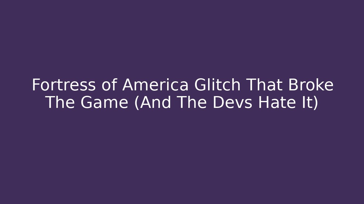 Fortress of America Glitch That Broke The Game (And The Devs Hate It)