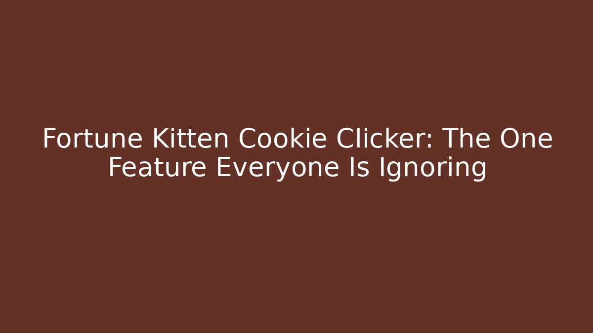 Fortune Kitten Cookie Clicker: The One Feature Everyone Is Ignoring