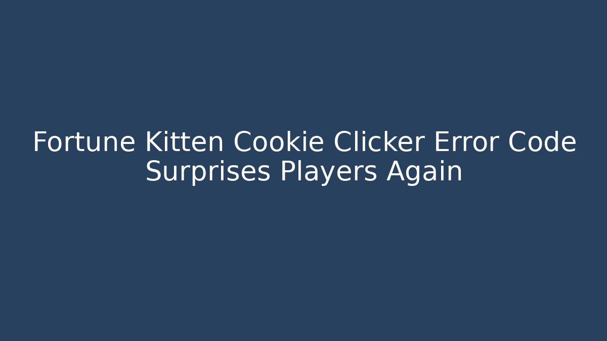 Fortune Kitten Cookie Clicker Error Code Surprises Players Again