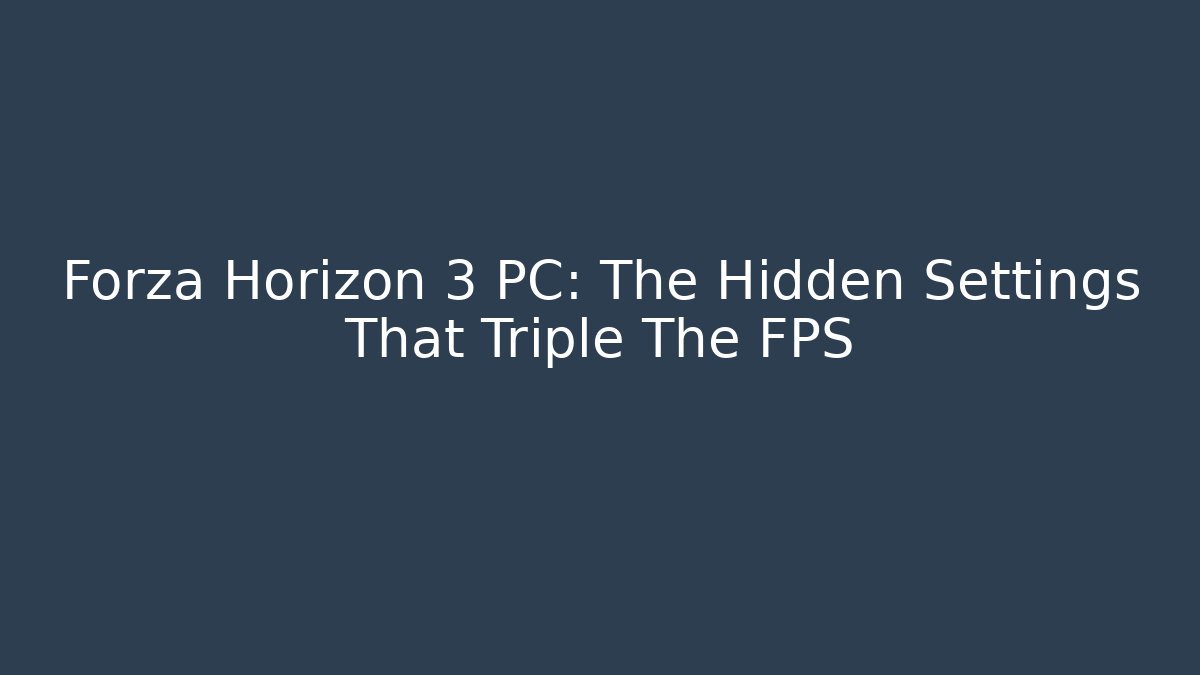 Forza Horizon 3 PC: The Hidden Settings That Triple The FPS