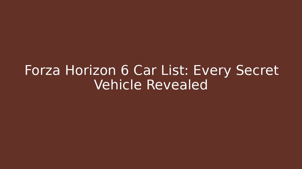Forza Horizon 6 Car List: Every Secret Vehicle Revealed