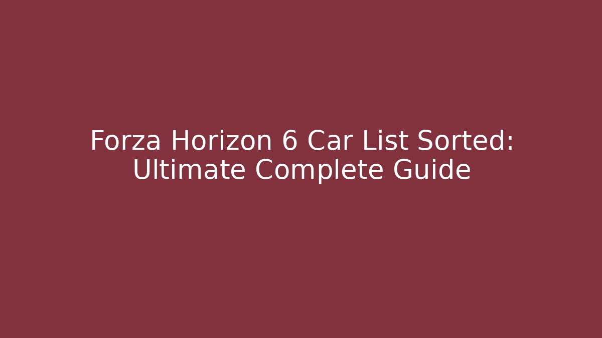 Forza Horizon 6 Car List Sorted: Ultimate Complete Guide - Método de Aprovação