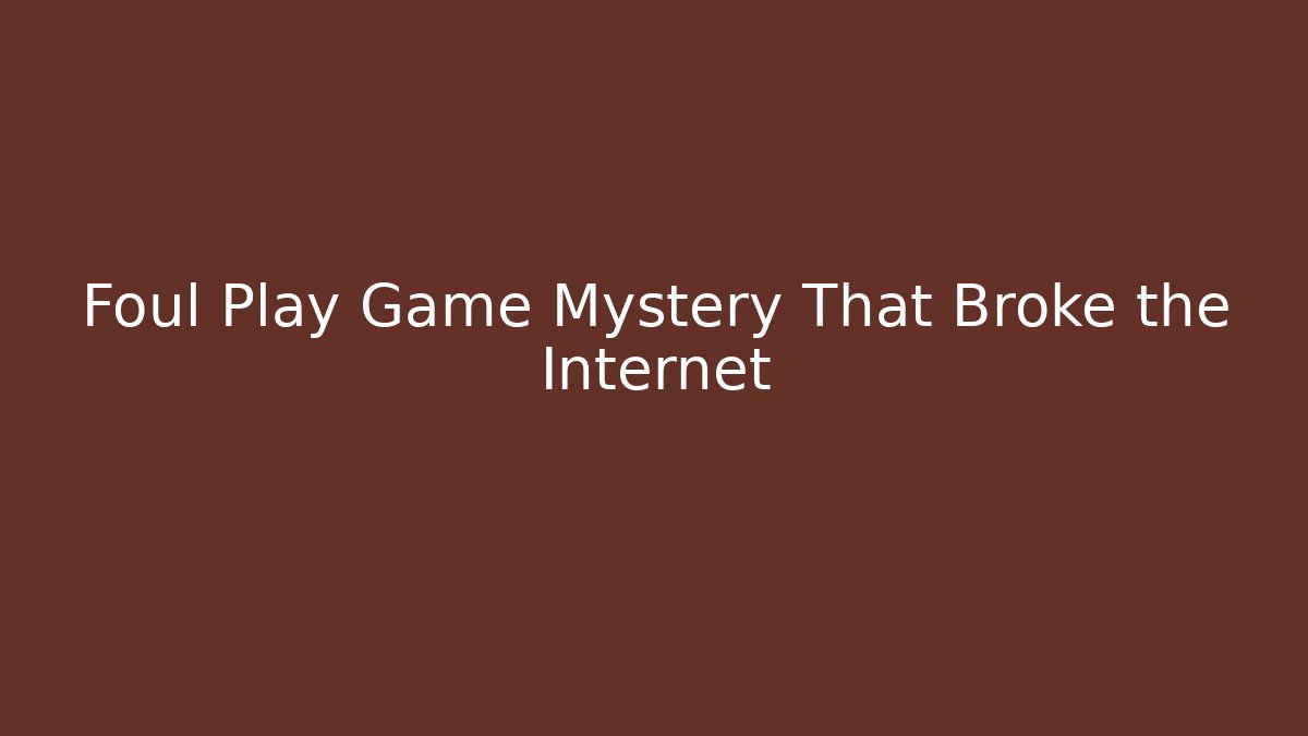 Foul Play Game Mystery That Broke the Internet