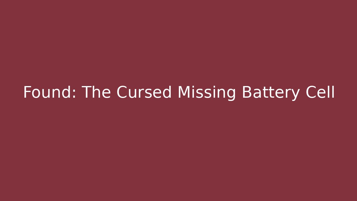 Found: The Cursed Missing Battery Cell