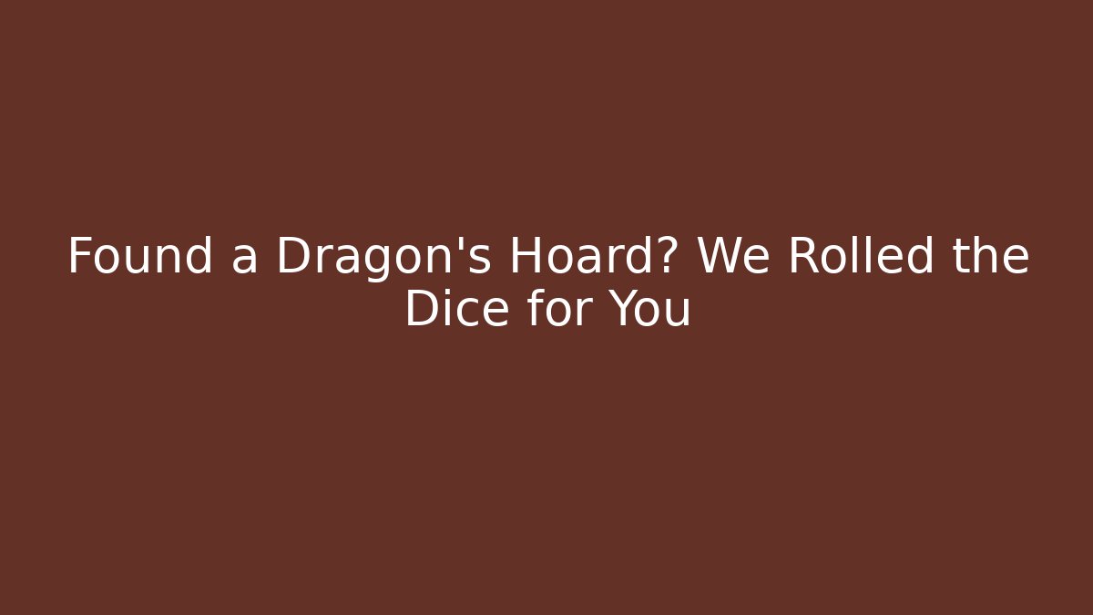 Found a Dragon's Hoard? We Rolled the Dice for You