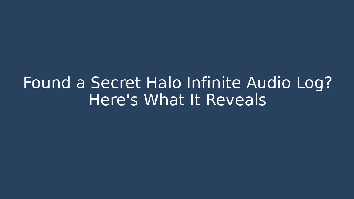 Found a Secret Halo Infinite Audio Log? Here's What It Reveals