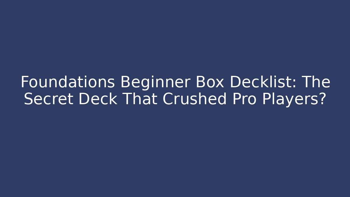 Foundations Beginner Box Decklist: The Secret Deck That Crushed Pro Players?