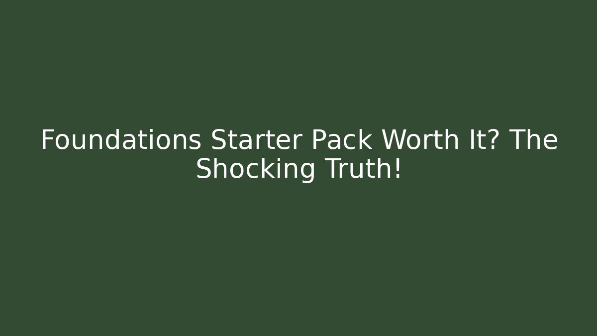 Foundations Starter Pack Worth It? The Shocking Truth! - Método de Aprovação