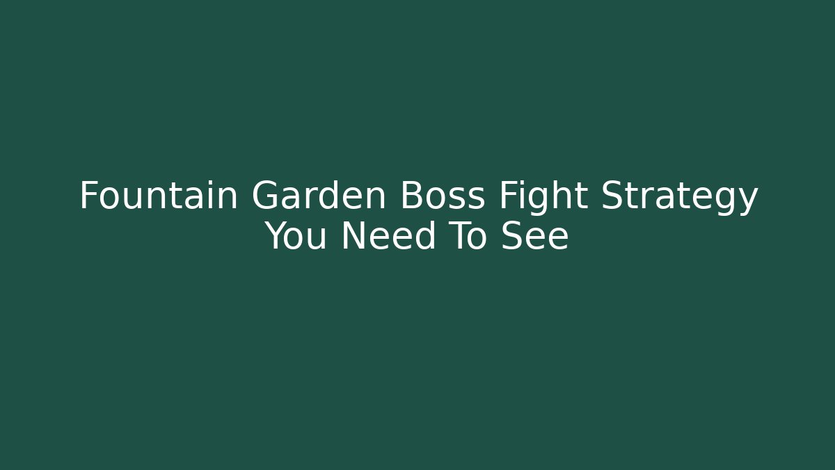 Fountain Garden Boss Fight Strategy You Need To See