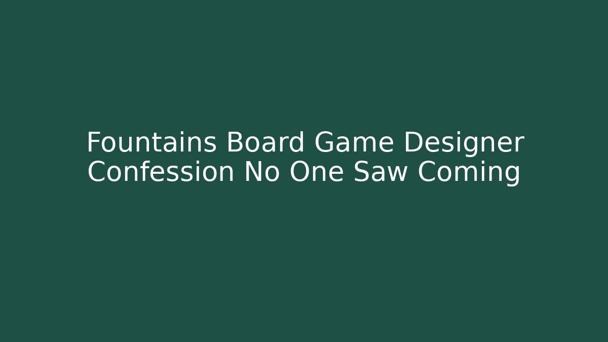 Fountains Board Game Designer Confession No One Saw Coming