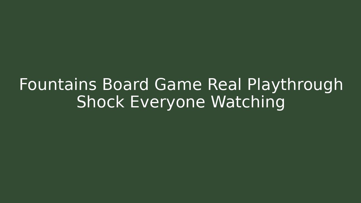 Fountains Board Game Real Playthrough Shock Everyone Watching