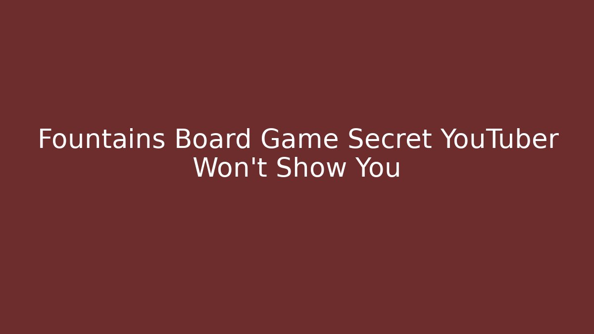 Fountains Board Game Secret YouTuber Won't Show You