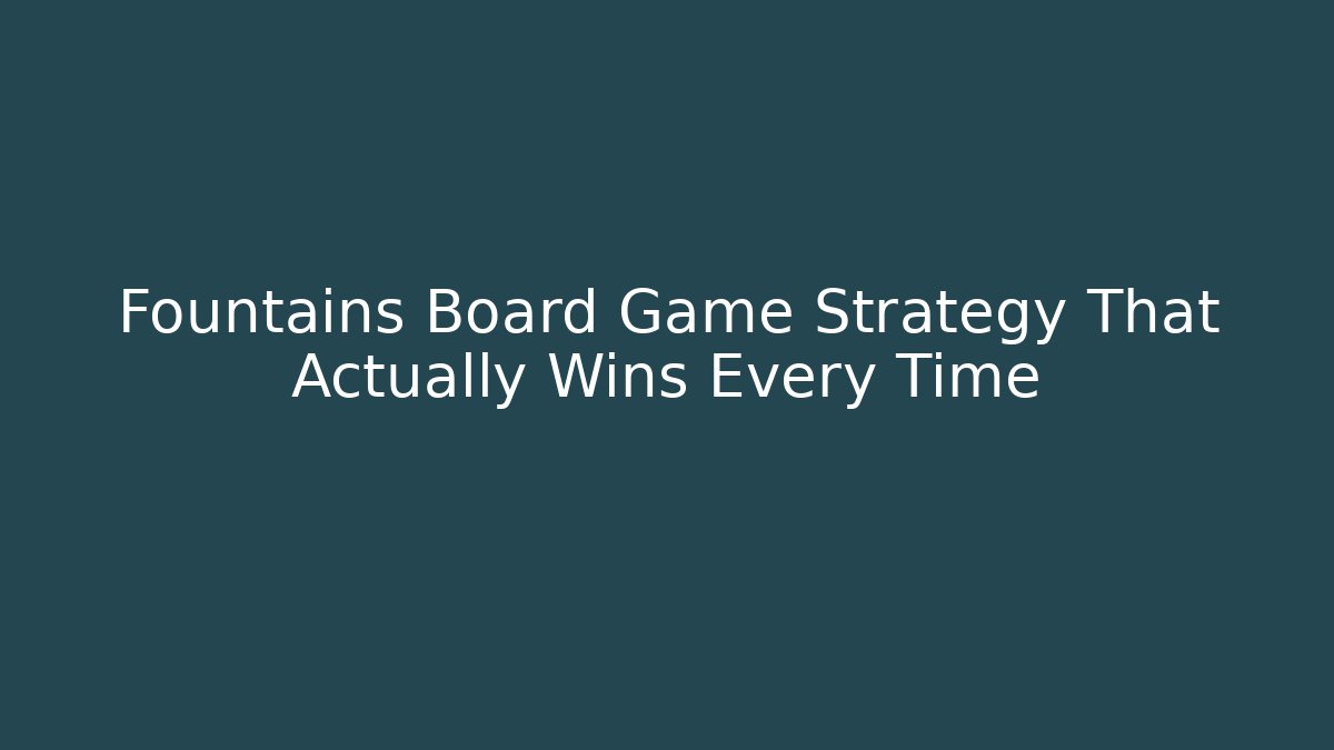 Fountains Board Game Strategy That Actually Wins Every Time