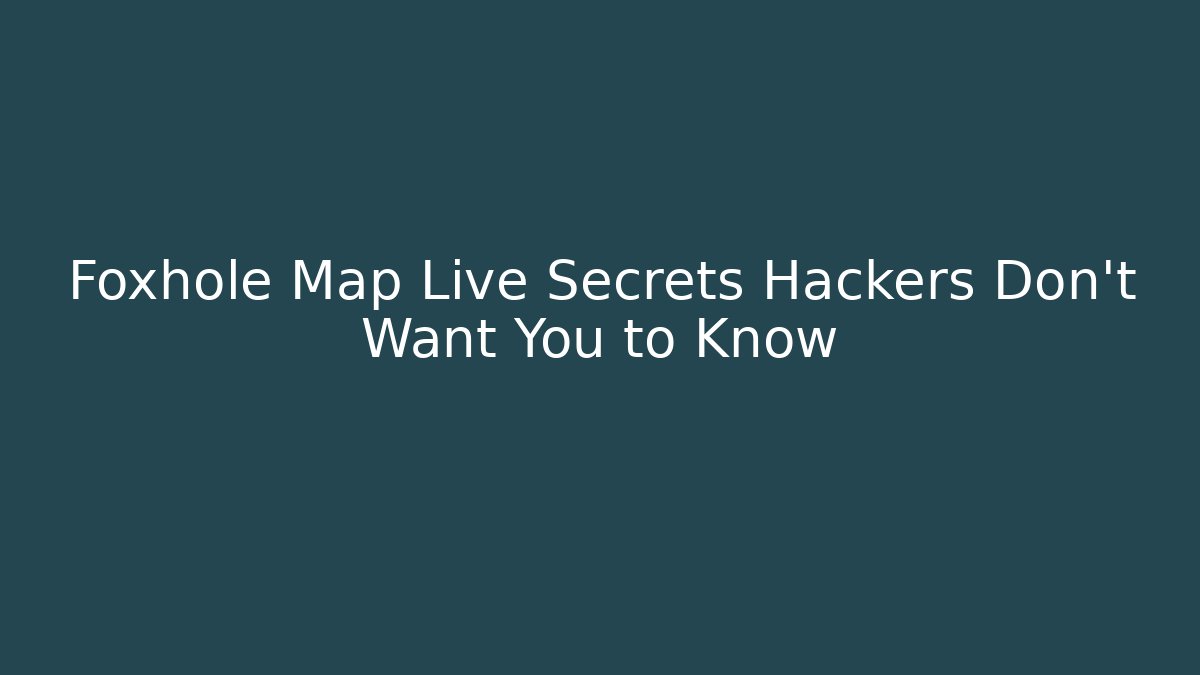 Foxhole Map Live Secrets Hackers Don't Want You to Know