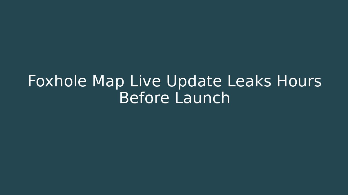 Foxhole Map Live Update Leaks Hours Before Launch - Método de Aprovação
