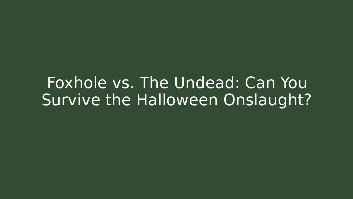 Foxhole vs. The Undead: Can You Survive the Halloween Onslaught?