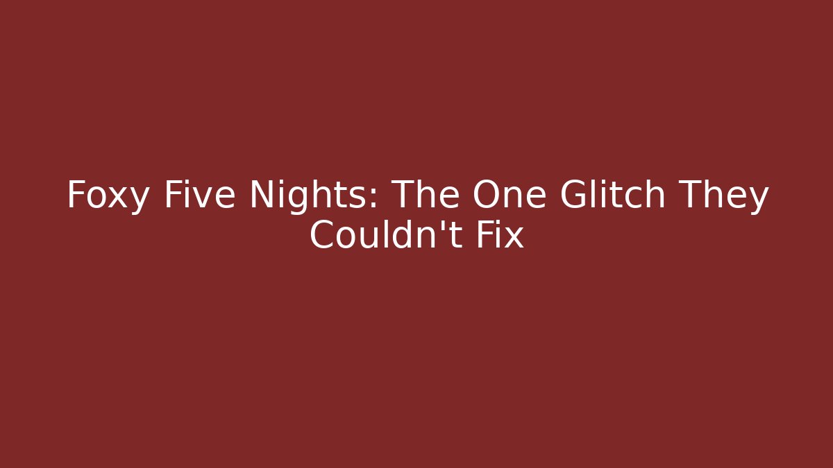 Foxy Five Nights: The One Glitch They Couldn't Fix