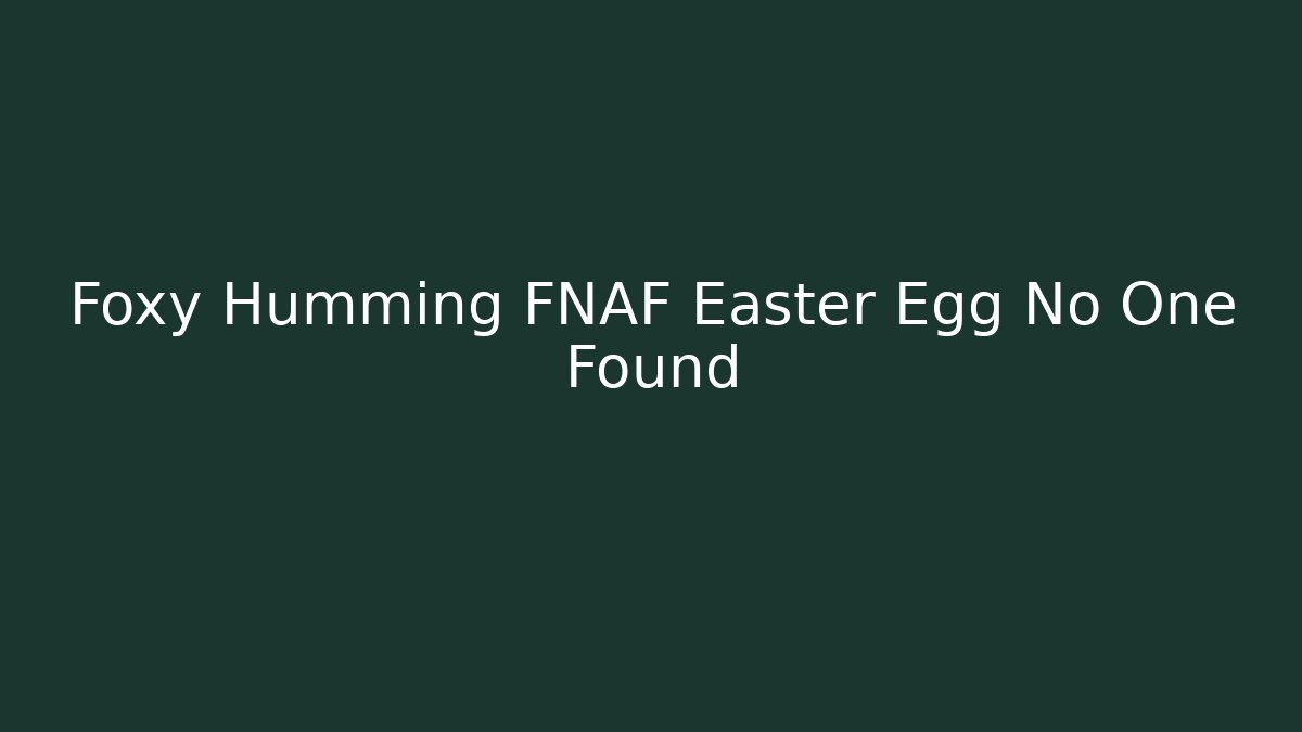 Foxy Humming FNAF Easter Egg No One Found