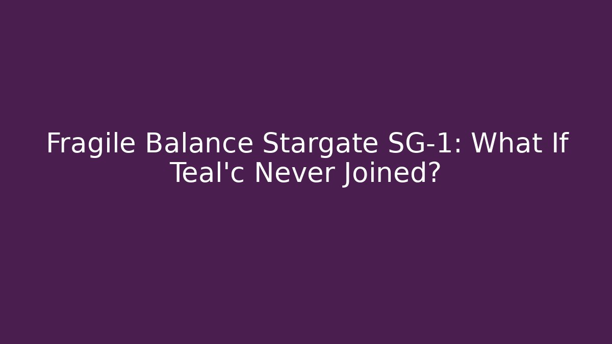 Fragile Balance Stargate SG-1: What If Teal'c Never Joined?